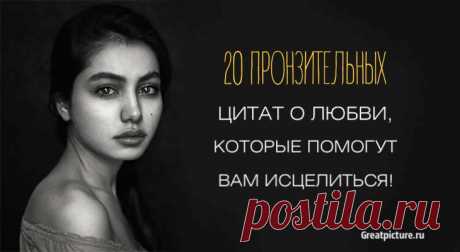 20 пронзительных цитат о любви, которые помогут вам исцелиться! 20 пронзительных цитат о любви, которые помогут вам исцелиться!Нет ничего хуже, чем отпустить любовь, когда ваше сердце разбивается.
