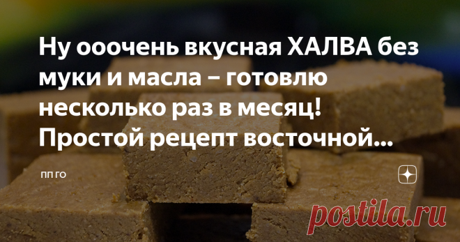 Ну ооочень вкусная ХАЛВА без муки и масла – готовлю несколько раз в месяц! Простой рецепт восточной сладости