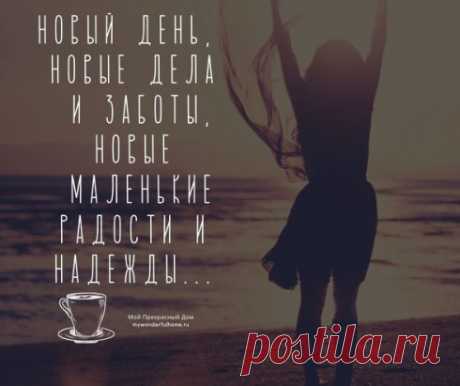 Новый день, новые дела и заботы, новые  маленькие радости и надежды...