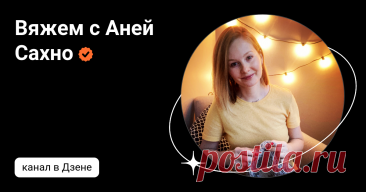 Вяжем с Аней Сахно | Дзен