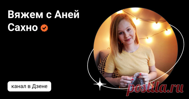 Вяжем с Аней Сахно | Дзен