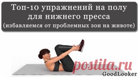 Топ-10 упражнений с акцентом на нижний пресс на полу (подборка от проблемных зон на животе) | Фитнес с GoodLooker | Дзен