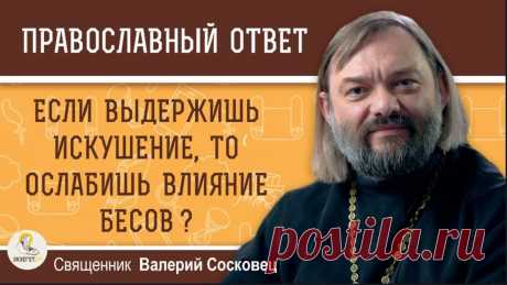 Ответ священника Валерия Сосковца на вопрос: Если выдержишь искушение то ослабишь влияние бесов?   Все видео также возможно смотреть на других платформах: Мой Телеграмм-канал https://www.t.me/v_soskovets  Мой канал на Яндекс-Дзен https://dzen.ru/soskovets Мой канал Вконтакте https://vk.com/club226806543 Мой канал на Рутубе https://rutube.ru/channel/23326334/  Если у Вас есть желание и возможность оказать помощь на техническое обеспечение этого канала, то Вы можете это сдел...
