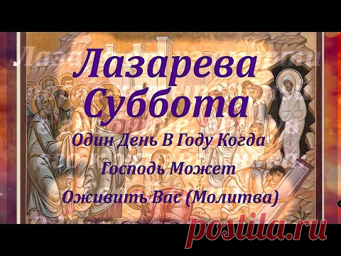 Лазарева Суббота - Один День В Году Когда Господь Может Оживить Вас (Молитва)