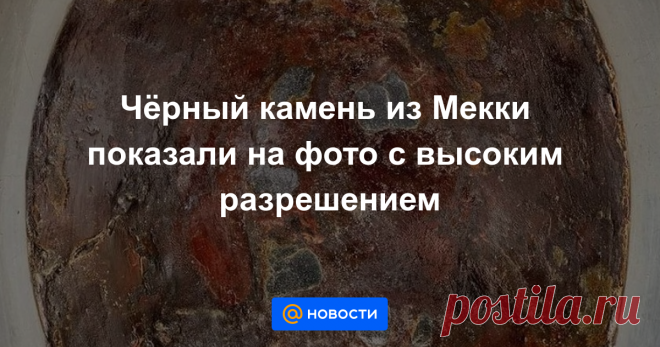 Чёрный камень из Мекки показали на фото с высоким разрешением