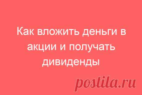 Как вложить деньги в акции и получать дивиденды