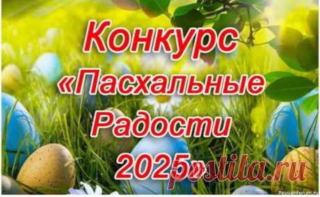 Конкурс «Пасхальные Радости 2025». Ждем Ваши работы Будут определены 5 победителей! Техника выполнения любая: вязание, декупаж, лепка, фелтинг, шитье, бисероплетение, скрапбукинг, вышивка и т.д Главное &mdash; соответствие тематике конкурса.УСЛОВИЯ: https://www.passionforum.ru/posts/167018-konkurs-pashalnye-radosti-2025-start.html