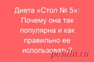 Диета «Стол № 5»: Почему она так популярна и как правильно ее использовать?