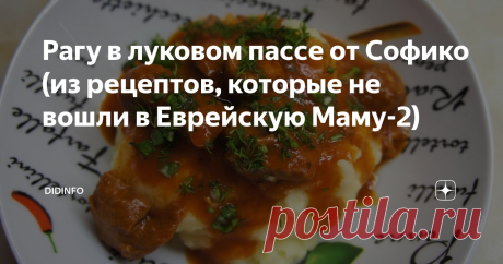 Рагу в луковом пассе от Софико (из рецептов, которые не вошли в Еврейскую Маму-2) Помните, я совсем недавно вам рассказывала, как правильно приготовить овощной бульон? Кто не помнит, может посмотреть ЗДЕСЬ  Но я не написала вам, что, на самом деле, это бульон в Одессе готовили не столько евреи, сколько греки. Хотя во времена Союза никто никого по национальностям особо не различал, и приветствуя тётю Софию, которую все на улице у Цили называли Суфико, я была уверена, что он...