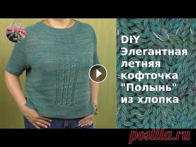 DIY Элегантная летняя кофточка "Полынь" из хлопка.  Нулевой реглан. Летняя кофточка-футболка из хлопка "Полынь"получилась элегантной, простой и комфортной. Джемпер вяжется сверху вниз нулевым регланом. На осн...