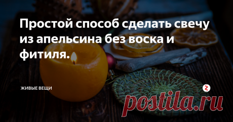 Простой способ сделать свечу из апельсина без воска и фитиля. | Живые вещи | Яндекс Дзен