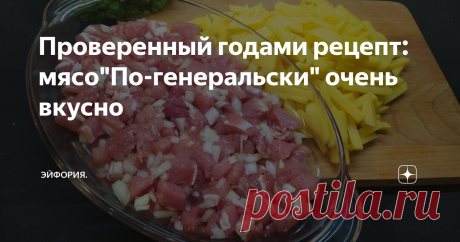 Проверенный годами рецепт: мясо"По-генеральски" очень вкусно Очень много лет так готовлю - беспроигрышный вариант для любого застолья. Привет, друзья! Вы на кулинарном канале"Эйфория" Сегодня готовим блюдо, которое проверенно годами, очень старый рецепт. Хотя блюдо имеет красивое название мясо "По-генеральски", для меня этот рецепт холостяцкий: очень просто готовится, быстро и вкусно получается.  Для тех кто не пробовал это блюдо, очень рекомендую приготовить. Уверенна, ва...
