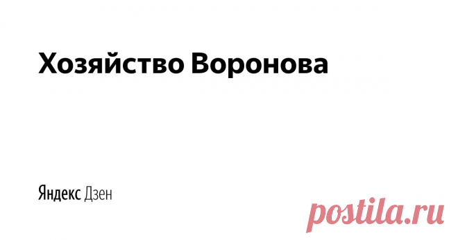 Хозяйство Воронова | Яндекс Дзен Автор канала Вячеслав Воронов. 
О своём хозяйстве и жизни  в деревне .  Присоединяйтесь !  
Связь со мной:  https://vk.com/vyacheslav_voronov
