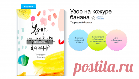 Если у вас никогда не было творческого блокнота, присмотритесь к новинке «Узор на кожуре банана». В нем можно писать, рисовать и фантазировать. В нем множество вдохновляющих и мотивирующих цитат. А еще в нем есть упражнения на развитие креативности и творческого начала. Рассказываем про интересные факты об этом блокноте —