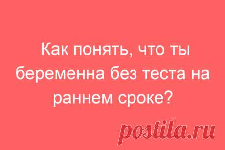 Как понять, что ты беременна без теста на раннем сроке?