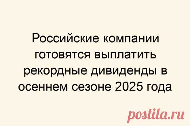 Российские компании готовятся выплатить рекордные дивиденды в осеннем сезоне 2025 года