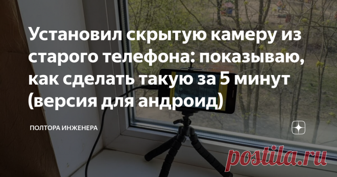 Установил скрытую камеру из старого телефона: показываю, как сделать такую за 5 минут (версия для андроид) Статья автора «Полтора инженера» в Дзене ✍: По этой инструкции сделать также сможет каждый: всего 3 действия. Бесплатно. Понадобится только старенький телефон на андроиде и подойдет практически любой.