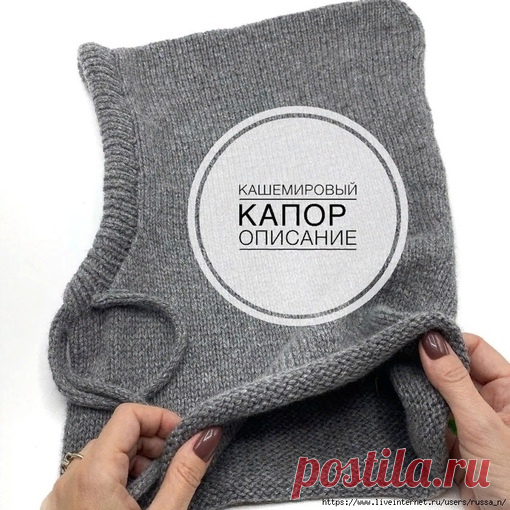 Капор
Есть похожие изделия? Покажите в комментариях
#капор_спицами@knit_new

Капор
Автор blackmoor.knitting
Состав 100% кашемир 750 м.-100 гр. G&G от @wowwool_dp . Приехал уже смотанный в клубочек
Вес изделия 136 грамм.Связан в три нити на спицах #3,5 мм.
Моя плотность 10 см. -25п. и 31 ряд
Если вы вяжете капор другими спицами и пряжей вообще число петель должно быть не четным!
Я набрала 125 п.+1 п. Для замыкания в круг. Далее вяжем лицевой гладью 15 см.( у меня -46 ряд...