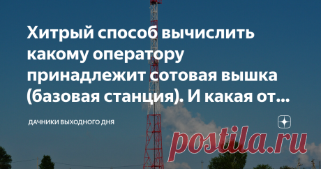 Хитрый способ вычислить какому оператору принадлежит сотовая вышка (базовая станция). И какая от этого польза. Начнем с того, зачем это вообще может понадобиться.
К сожалению, есть еще немало мест вдали от крупных городов, где качество мобильной связи далеко от идеала. У нас на даче, например, именно такая ситуация. Даже позвонить не всегда получается, да и нам не все могут дозвониться. Об интернете - и говорить нечего.