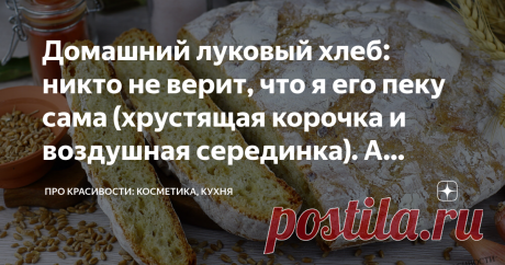 Домашний луковый хлеб: никто не верит, что я его пеку сама (хрустящая корочка и воздушная серединка). А аромат невероятный! Луковый хлеб, приготовленный в домашних условиях, получается неимоверно воздушным и ароматным.
Его можно подать не только к первым и вторым блюдам. Из такого хлебушка получаются очень вкусные бутерброды к завтраку и не только.
Технология приготовления простая, но времени понадобится достаточно много, так как хлеб готовится на дрожжах, а дрожжевое тест...