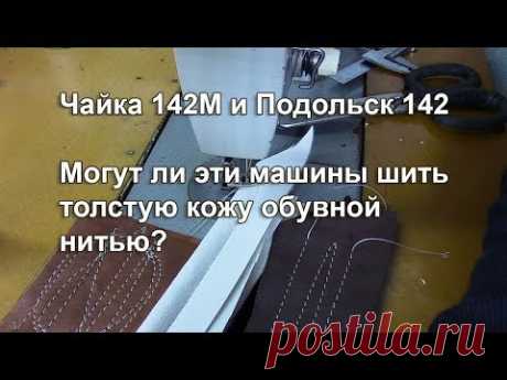 Чайка 142 М и Подольск 142. Могут ли эти машины шить кожу толстой нитью. Видео № 311.