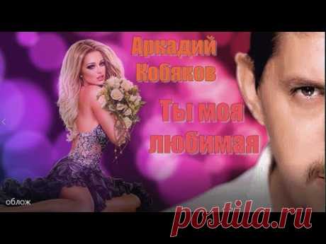 Аркадий Кобяков Ты моя любимая