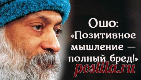 Ошо: «Позитивное мышление — полный бред!» Вам когда-нибудь говорили, что нужно просто «настроиться на позитив» — и все ваши проблемы исчезнут? Или что для достижения своих целей в жизни достаточно лишь “визуализировать их” и добавить щепотку “позитивного намерения”? Эта философия популярна уже несколько десятилетий. В основном, благодаря книгам вроде «Как завоевать друзей и оказывать влияние на людей» и «Думай и богатей». …