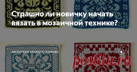 Страшно ли новичку начать вязать в мозаичной технике? Мне часто пишут про мозаичное вязание:  «Это, наверное, так сложно! Я боюсь, что у меня ничего не получится!» Мозаичное вязание только на первый взгляд кажется трудным. На самом деле, если перечислять, какие умения и навыки понадобятся начинающей вязальщице, то получится всего три пункта: Самое интересное, что мозаичное вязание уже развилось до такой степени, что разделилось на несколько техник. И когда мне пишут, глядя...