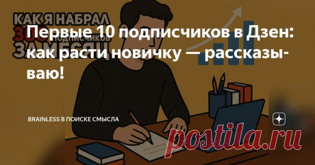 Первые 10 подписчиков в Дзен: как расти новичку — рассказываю! Статья автора «Brainless в поиске смысла» в Дзене ✍: Первые 10 подписчиков на Дзене даются особенно тяжело, а без них платформа почти не продвигает наш контент.
