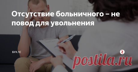 Отсутствие больничного – не повод для увольнения Не спешите увольнять прогульщика, у которого отсутствует больничный листок. Это может дорого обойтись.