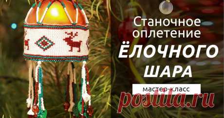 Бисероплетение для на начинающих, Мастер Классы и Схемы - блог Натальи Кузьмы: Новогодний МК. Станочное плетение для ёлочного шара
