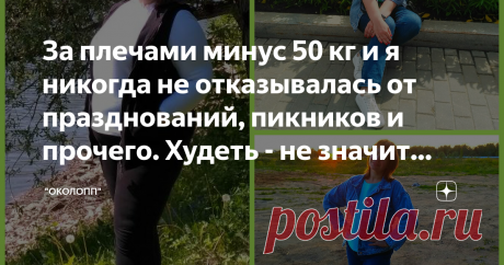 За плечами минус 50 кг и я никогда не отказывалась от празднований, пикников и прочего. Худеть - не значит изолировать себя. Очередной день 11.08.2019