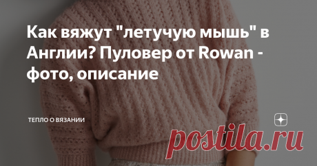 Как вяжут "летучую мышь" в Англии? Пуловер от Rowan - фото, описание Иногда интересно заглянуть в "забугорные" журналы вязания и посмотреть - что новенького сваяли из собственноручно произведённой пряжи английские дизайнеры? Живут они примерно на одной с нами параллели и наверняка, как и мы, хотят тепла и эстетики.
Интерес привел меня на сайт knitrowan.com. Пролистав несколько страниц, заметила - моё внимание привлекают модели дизайнера Martin Storey. Его модели -
