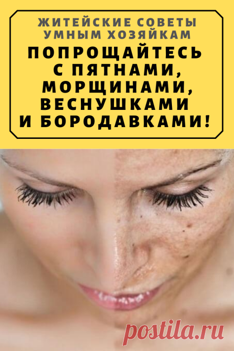 Попрощайтесь с пятнами, морщинами, веснушками и бородавками! Омолодите свой организм! | Житейские Советы