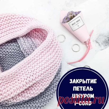 Закрываем петли с помощью шнура I-cord (Уроки и МК по ВЯЗАНИЮ) – Журнал Вдохновение Рукодельницы