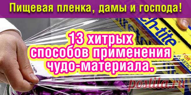 Пищевая пленка, дамы и господа! 13 хитрых способов применения чудо-материала. | Полезные советы