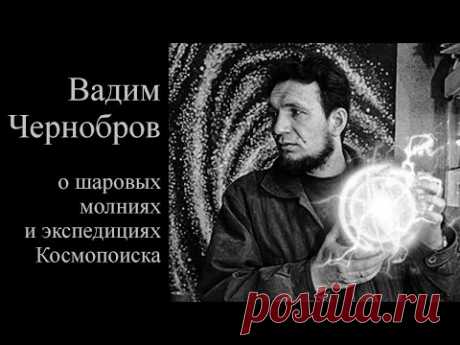 Вадим Чернобров о шаровых молниях и экспедициях Космопоиска