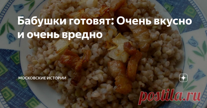 Бабушки готовят: Очень вкусно и очень вредно Статья автора «Московские истории» в Дзене ✍: Загадочные комы и пампушки с пюре, оладьи со звездочками, кисель из заквашенных хлопьев и очень вкусные очень вредные шкварки.