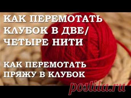 Как перемотать клубок в две/ в четыре нитки. Как перемотать пряжу в клубок