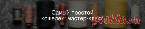 Самый простой кошелёк: мастер-класс Этот кошелёк, подходящий для хранения купюр и карточек, можно сшить всего за полчаса.