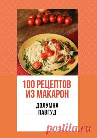 100 рецептов из макарон 2023