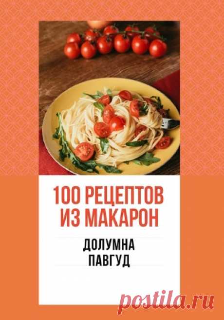 100 рецептов из макарон 2023