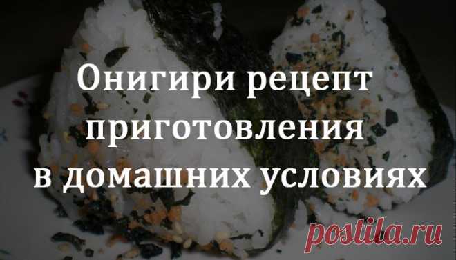 Леди Красота | Онигири рецепт приготовления в домашних условиях Онигири — традиционное японское блюдо, которое часто путают с суши и роллами. Его главным ингредиентом выступает клейкий рис для суши, но его не подсаливают, не добавляют уксус или рисовое вино…