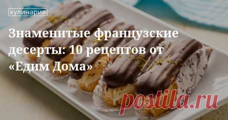 Знаменитые французские десерты: 10 рецептов от «Едим Дома». Кулинарные статьи и лайфхаки Знаменитые французские десерты: 10 рецептов от «Едим Дома». Рецепты, лайфхаки, обзоры и интересные истории из жизни. Все о доме, семье, уюте, готовке, а также рецепты с фото на сайте Едим Дома