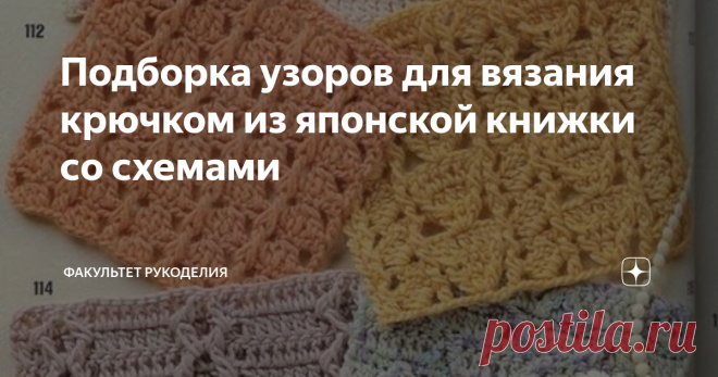 Подборка узоров для вязания крючком из японской книжки со схемами Всем привет! С Вами снова Юлия, и я - автор проекта «Факультет рукоделия». Как-то в поиске новых узоров и вязальных идей наткнулась в Интернете на одну японскую книгу с узорами для крючка. В ней было представлено 262 образца узоров со схемами для ручного вязания крючком.  Вот так выглядит обложка этого сборника: Думаю, что многие вязальщицы согласятся со мной в том, что японские и китайские сборники узоров д...
