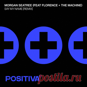 Morgan Seatree, Florence + The Machine - Say My Name (Extended Remix) | 4DJsonline.com