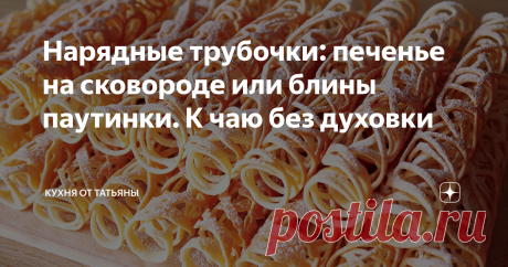 Нарядные трубочки: печенье на сковороде или блины паутинки. К чаю без духовки Привет друзья. Сегодня приготовила очень популярный сейчас рецепт. Готовится он на сковороде и называется ажурные блинчики или паутинки, но по вкусу это очень сильно напоминает печенье или вафли. Получаются красивые трубочки, они очень забавные, хрустящие и приятные на вкус. Способ приготовления: В тарелку для смешивания высыпаю заранее просеянную муку, добавляю кукурузный крахмал и рисовую муку,...
