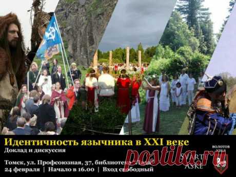 ИДЕНТИЧНОСТЬ ЯЗЫЧНИКА В XXI ВЕКЕ
Доклад и дискуссия
Совместное мероприятие SVARTE ASKE и ВОЛОТОВ УЗЕЛ 

24 февраля, г. Томск
ул. Профсоюзная, 37, библиотека "Лада".
Начало в 16.00
Вход свободный. Обязательно с собой паспорт, для библиотеки.