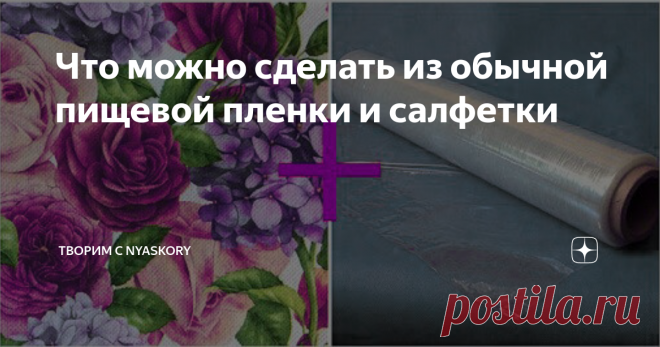 Что можно сделать из обычной пищевой пленки и салфетки Это просто невероятно, но из такой комбинации и правда можно получить оригинальную и нестандартную вещь, которая будет еще и очень полезной.