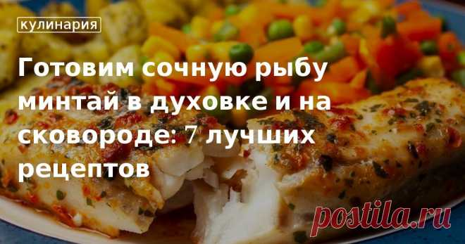 Готовим сочную рыбу минтай в духовке и на сковороде: 7 лучших рецептов. Кулинарные статьи и лайфхаки Готовим сочную рыбу минтай в духовке и на сковороде: 7 лучших рецептов. Рецепты, лайфхаки, обзоры и интересные истории из жизни. Все о доме, семье, уюте, готовке, а также рецепты с фото на сайте Едим Дома